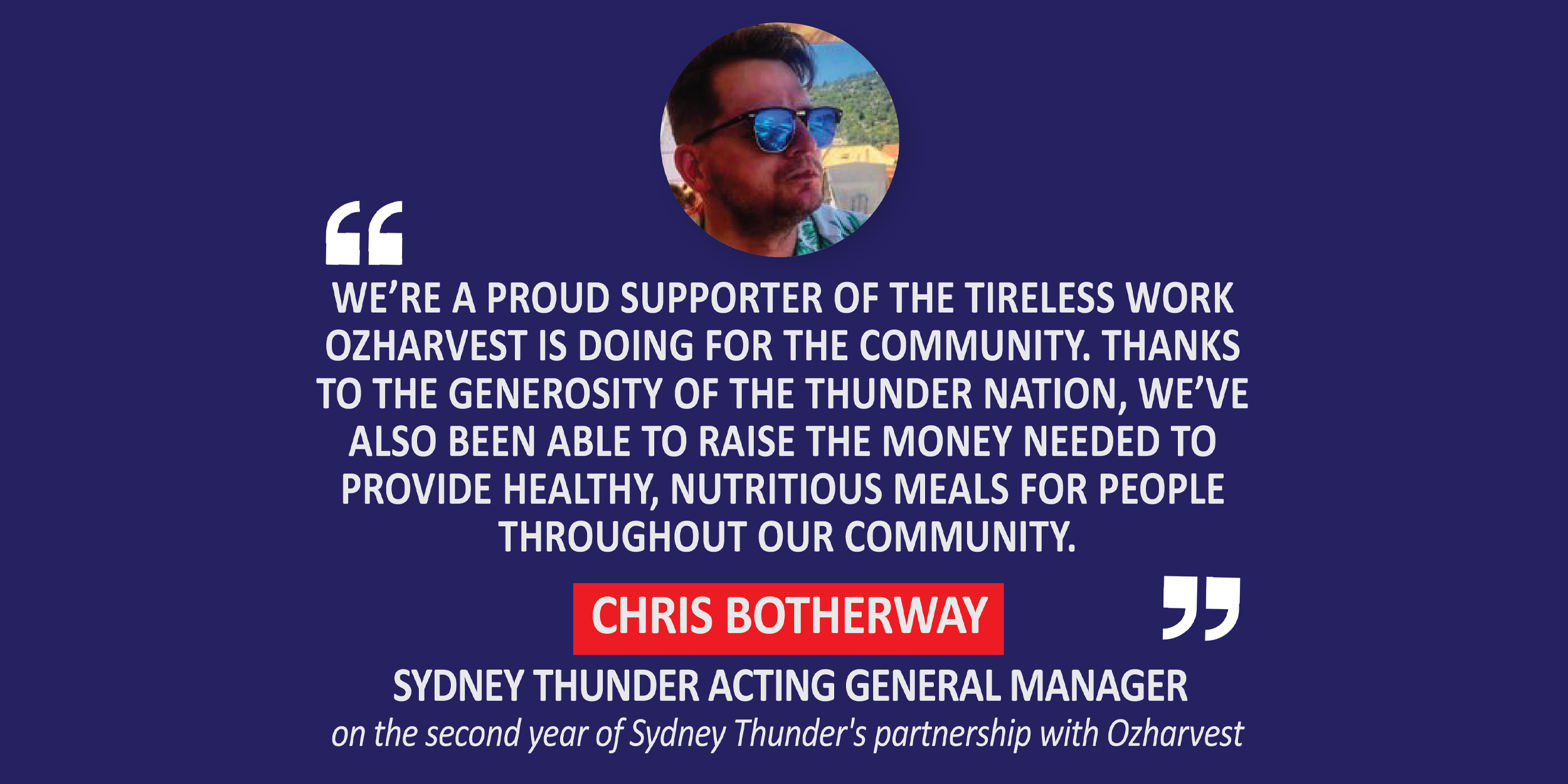 Chris Botherway, Sydney Thunder Acting General Manager on the second year of Sydney Thunder's partnership with Ozharvest