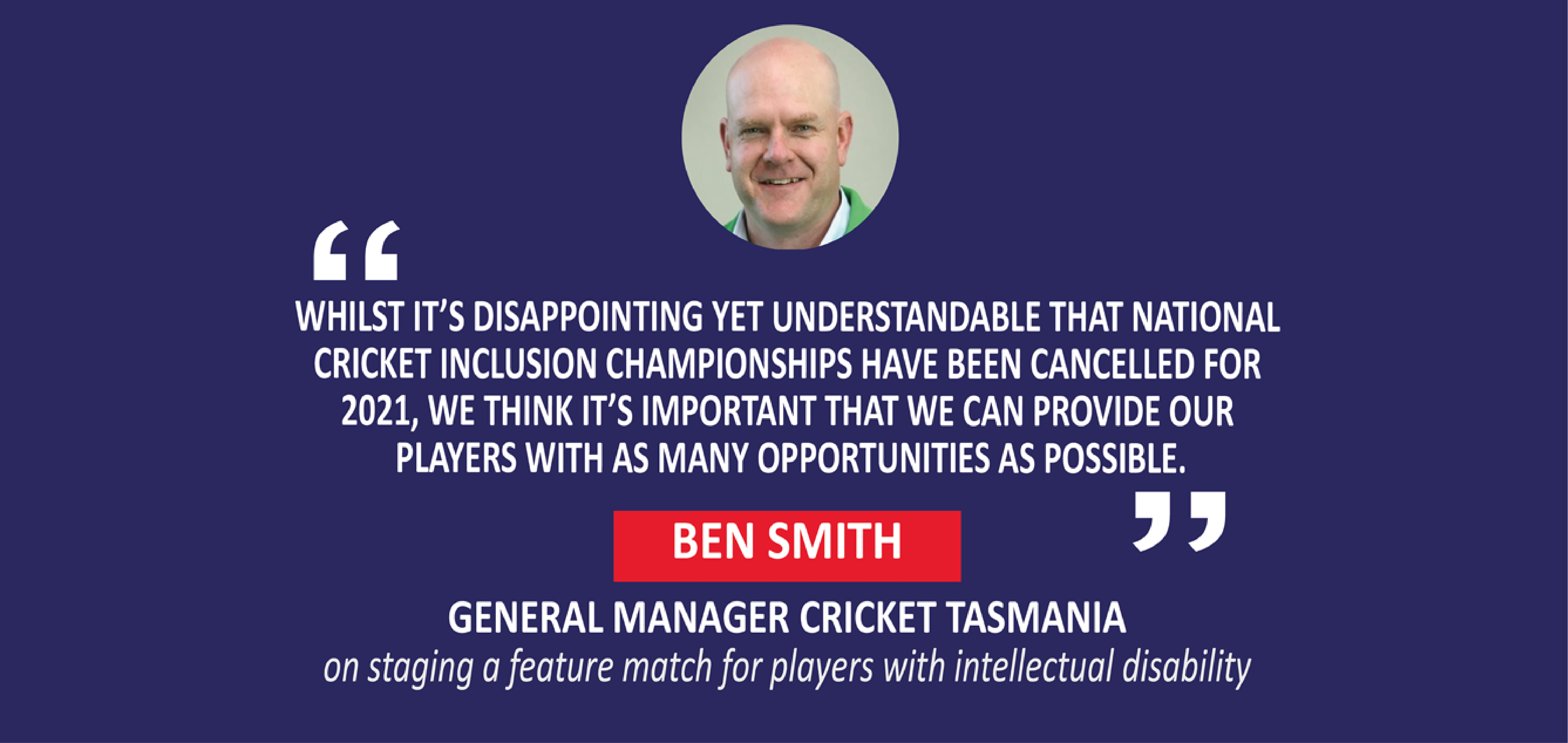 Ben Smith, General Manager Cricket Tasmania on staging a feature match for players with intellectual disability