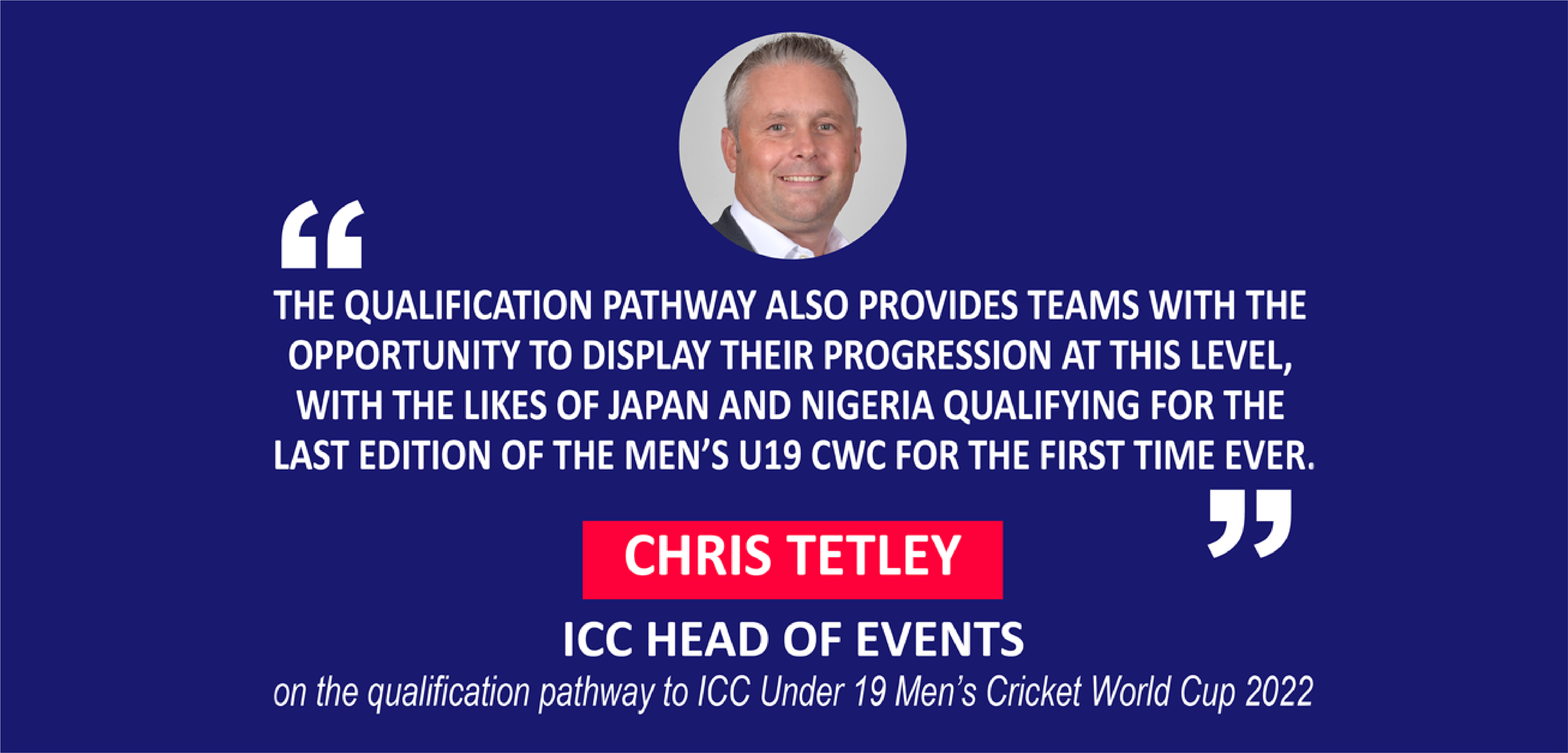 Chris Tetley, ICC Head of Events on the qualification pathway to ICC Under 19 Men’s Cricket World Cup 2022