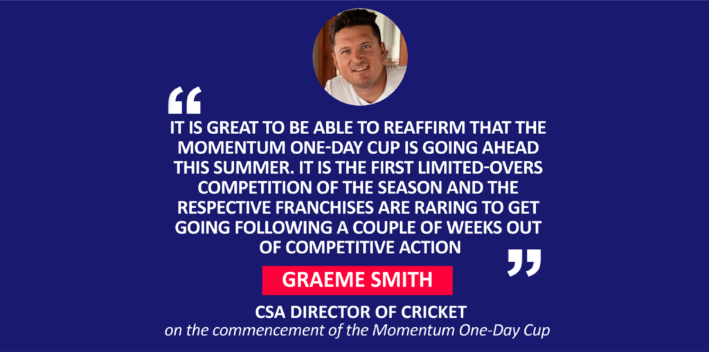 Graeme Smith, CSA Director of Cricket on the commencement of the Momentum One-Day Cup