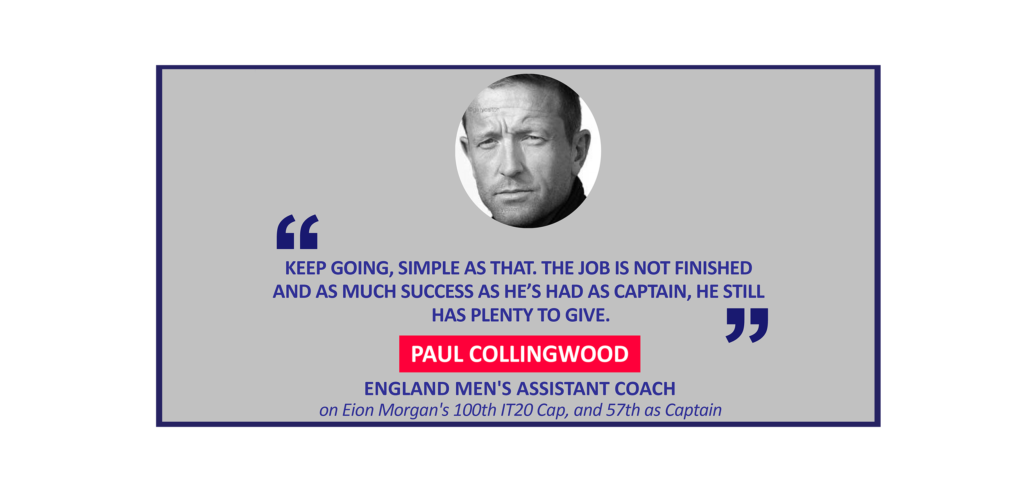 Paul Collingwood, England Men's Assistant Coash on Eion Morgan's 100th IT20 Cap, and 57th as Captain