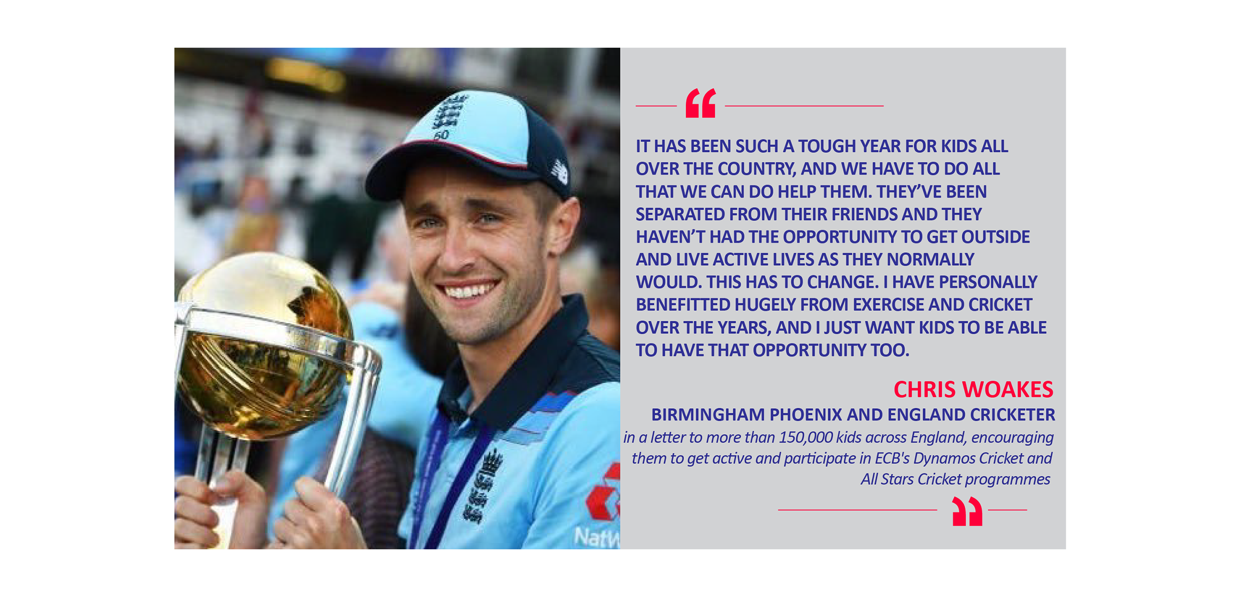 Chris Woakes, Birmingham Phoenix and England Cricketer in a letter to more than 150,000 kids across England, encouraging them to get active and participate in ECB's Dynamos Cricket and All Stars Cricket programmes