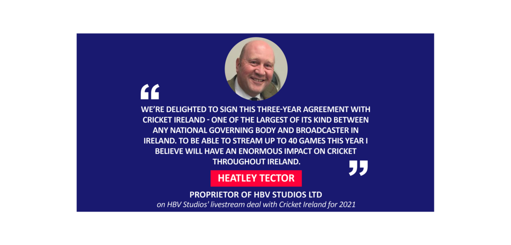 Heatley Tector, proprietor of HBV Studios Ltd on HBV Studios' livestream deal with Cricket Ireland for 2021