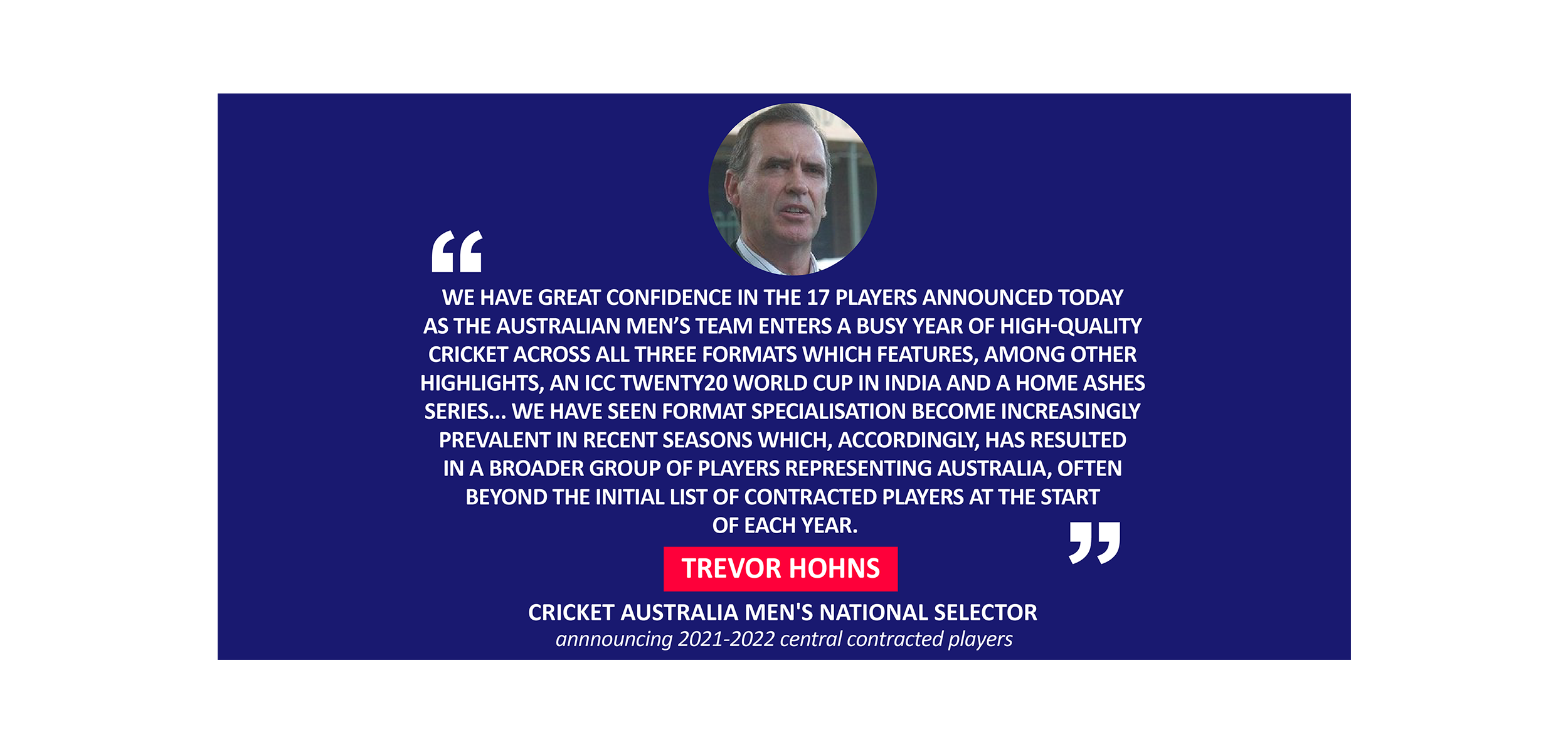 Trevor Hohns, Cricket Australia Men's National Selector annnouncing 2021-2022 central contracted players
