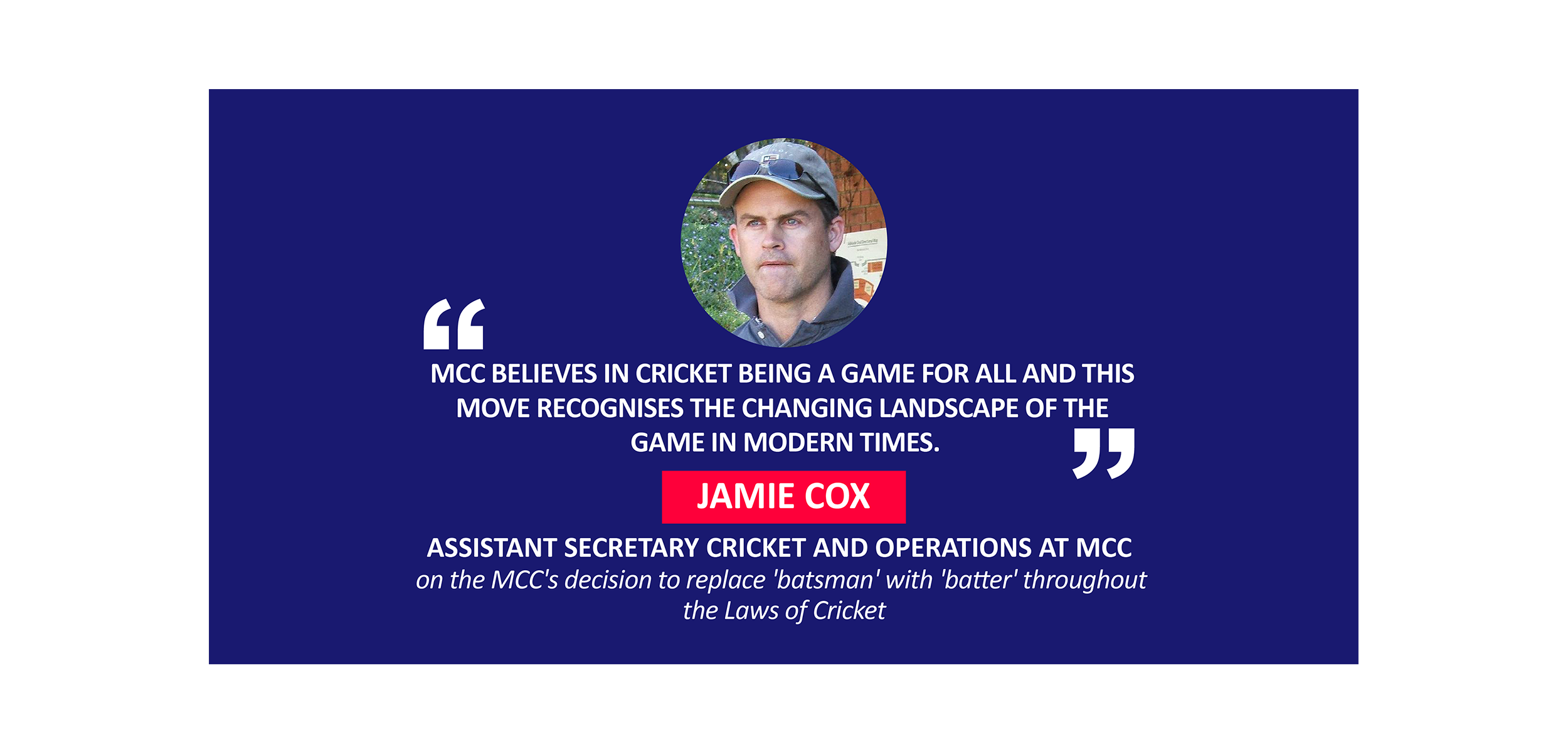 Jamie Cox, Assistant Secretary Cricket and Operations at MCC on the MCC's decision to replace 'batsman' with 'batter' throughout the Laws of Cricket