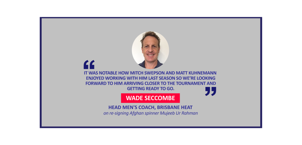 Wade Seccombe, Head Men's Coach, Brisbane Heat on re-signing Afghan spinner Mujeeb Ur Rahman