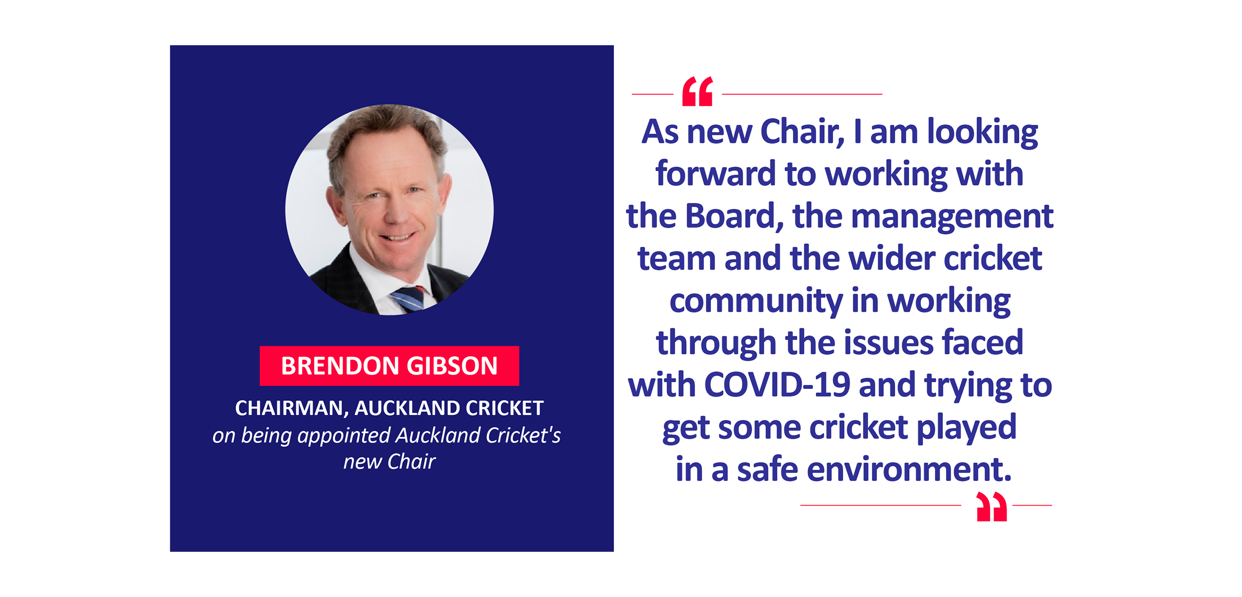 Brendon Gibson, Chairman, Auckland Cricket on being appointed Auckland Cricket's new Chair