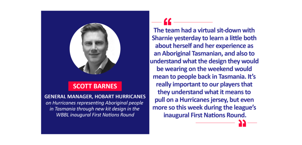 Scott Barnes, General Manager, Hobart Hurricanes on Hurricanes representing Aboriginal people in Tasmania through new kit design in the WBBL inaugural First Nations Round