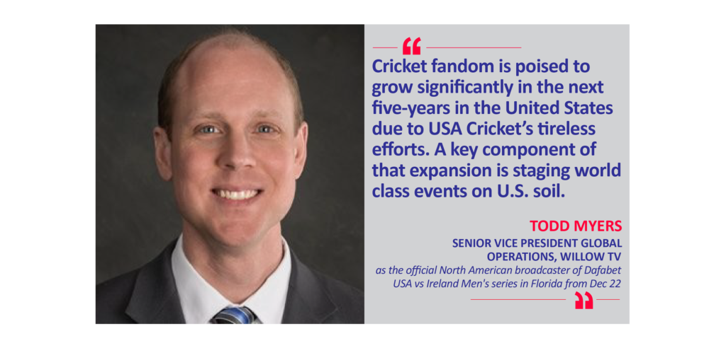 Todd Myers, Senior Vice President Global Operations, Willow TV as the official North American broadcaster of Dafabet USA vs Ireland Men's series in Florida from Dec 22