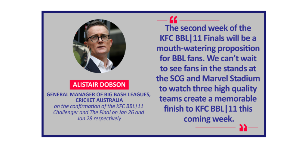 Alistair Dobson, General Manager of Big Bash Leagues, Cricket Australia on the confirmation of the KFC BBL|11 Challenger and The Final on Jan 26 and Jan 28 respectively
