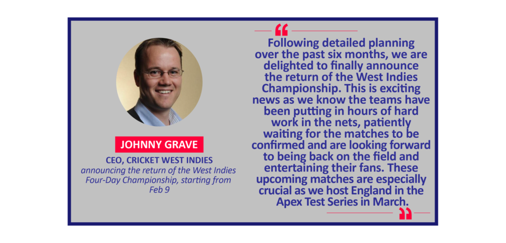 Johnny Grave, CEO, Cricket West Indies announcing the return of the West Indies Four-Day Championship, starting from Feb 9