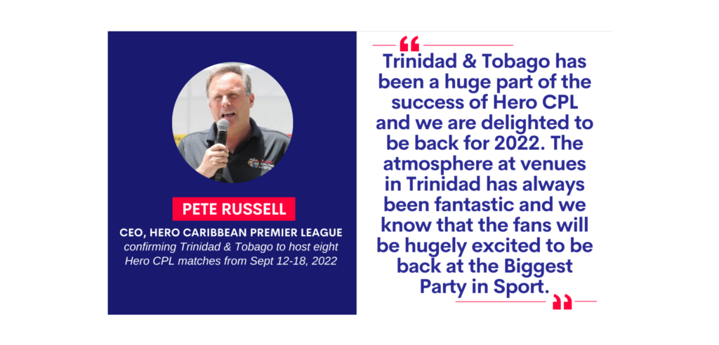 Pete Russell, CEO, Hero Caribbean Premier League confirming Trinidad & Tobago to host eight Hero CPL matches from Sept 12-18, 2022