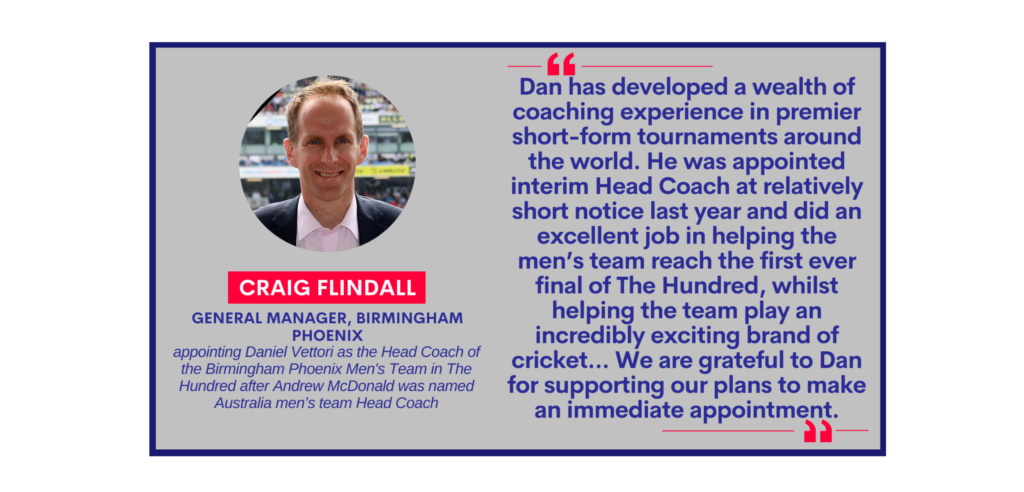 Craig Flindall, General Manager, Birmingham Phoenix appointing Daniel Vettori as the Head Coach of the Birmingham Phoenix Men's Team in The Hundred after Andrew McDonald was named Australia men’s team Head Coach