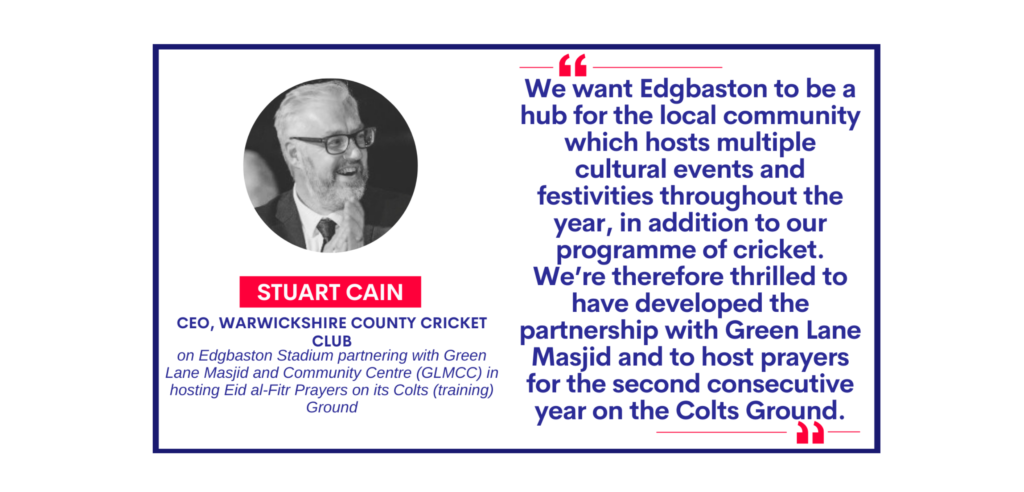 Stuart Cain, CEO, Warwickshire County Cricket Club on Edgbaston Stadium partnering with Green Lane Masjid and Community Centre (GLMCC) in hosting Eid al-Fitr Prayers on its Colts (training) Ground