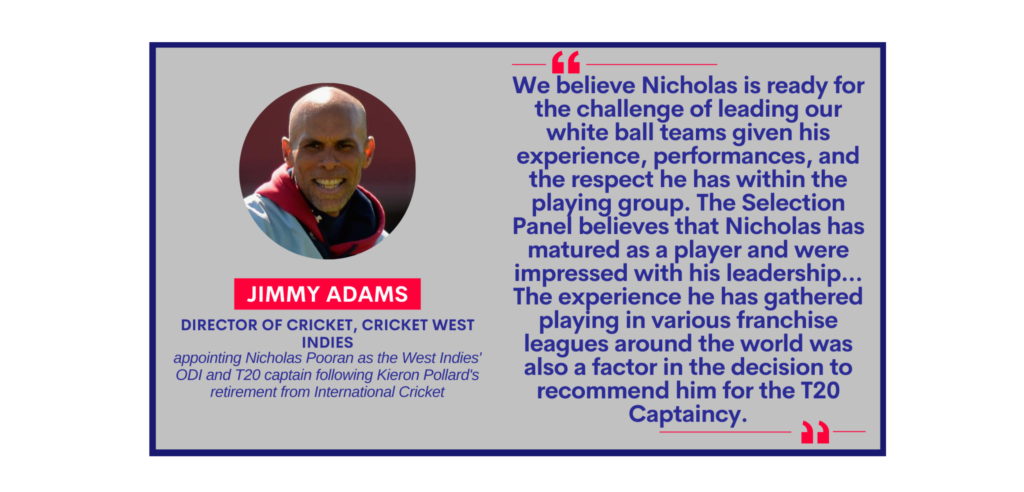 Jimmy Adams, Director of Cricket, Cricket West Indies appointing Nicholas Pooran as the West Indies' ODI and T20 captain following Kieron Pollard's retirement from International Cricket