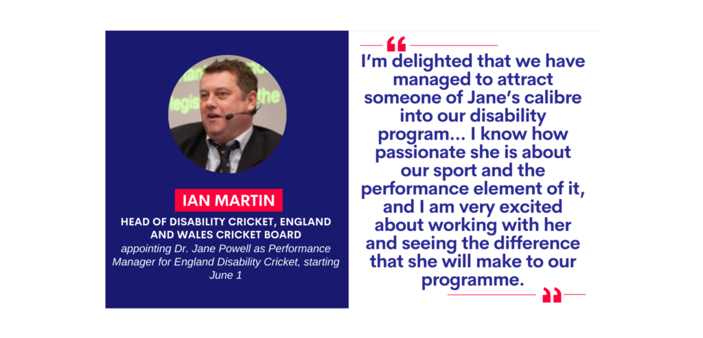 Ian Martin, Head of Disability Cricket, England and Wales Cricket Board appointing Dr. Jane Powell as Performance Manager for England Disability Cricket, starting June 1