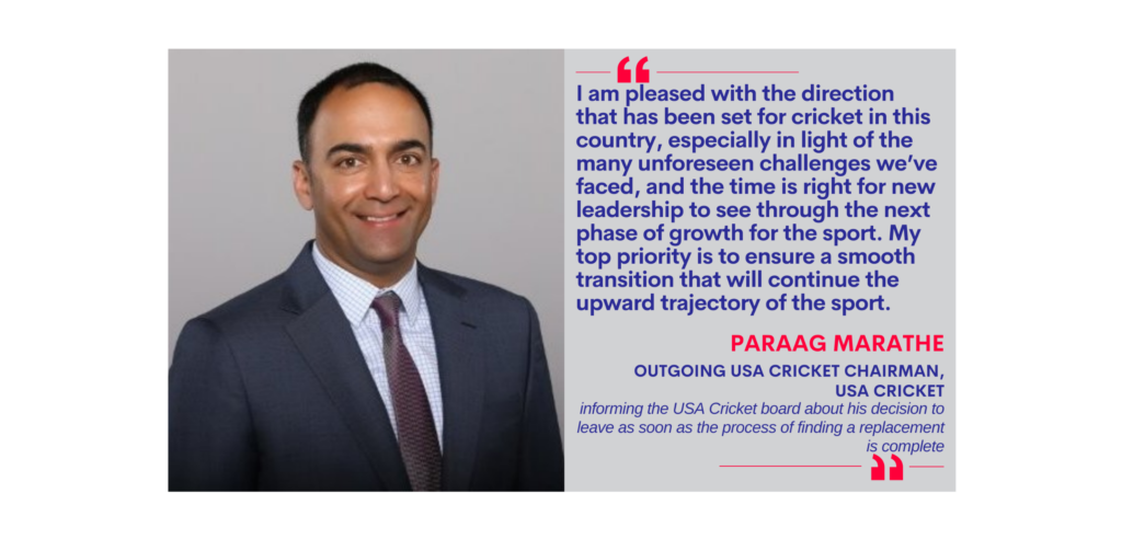 Paraag Marathe, Outgoing USA Cricket Chairman, USA Cricket informing the USA Cricket board about his decision to leave as soon as the process of finding a replacement is complete