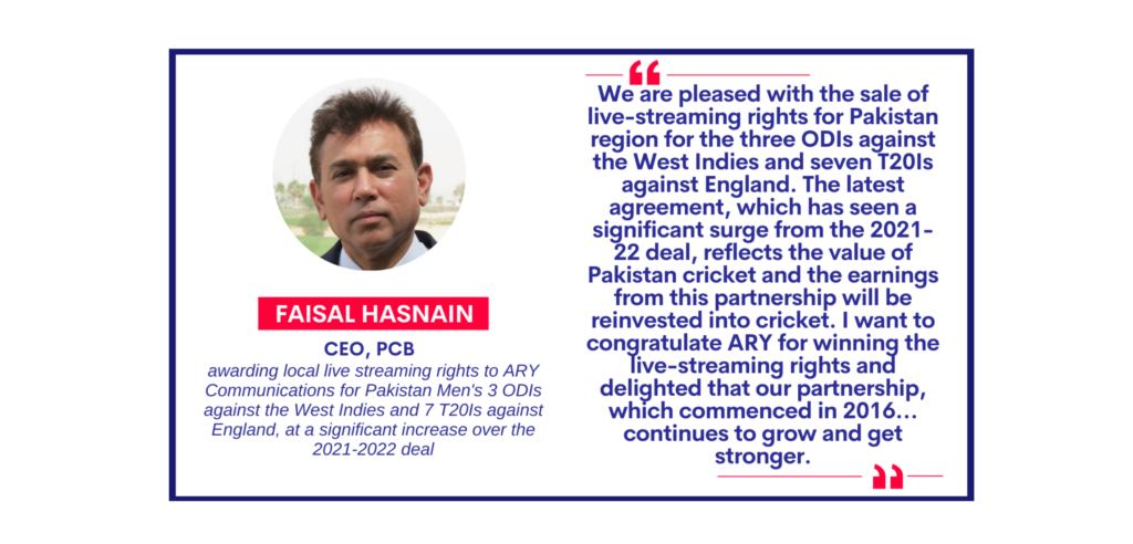 Faisal Hasnain, CEO, PCB awarding local live streaming rights to ARY Communications for Pakistan Men's 3 ODIs against the West Indies and 7 T20Is against England, at a significant increase over the 2021-2022 deal