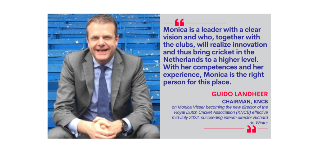 Guido Landheer, Chairman, KNCB on Monica Visser becoming the new director of the Royal Dutch Cricket Association (KNCB) effective mid-July 2022, succeeding interim director Richard de Winter