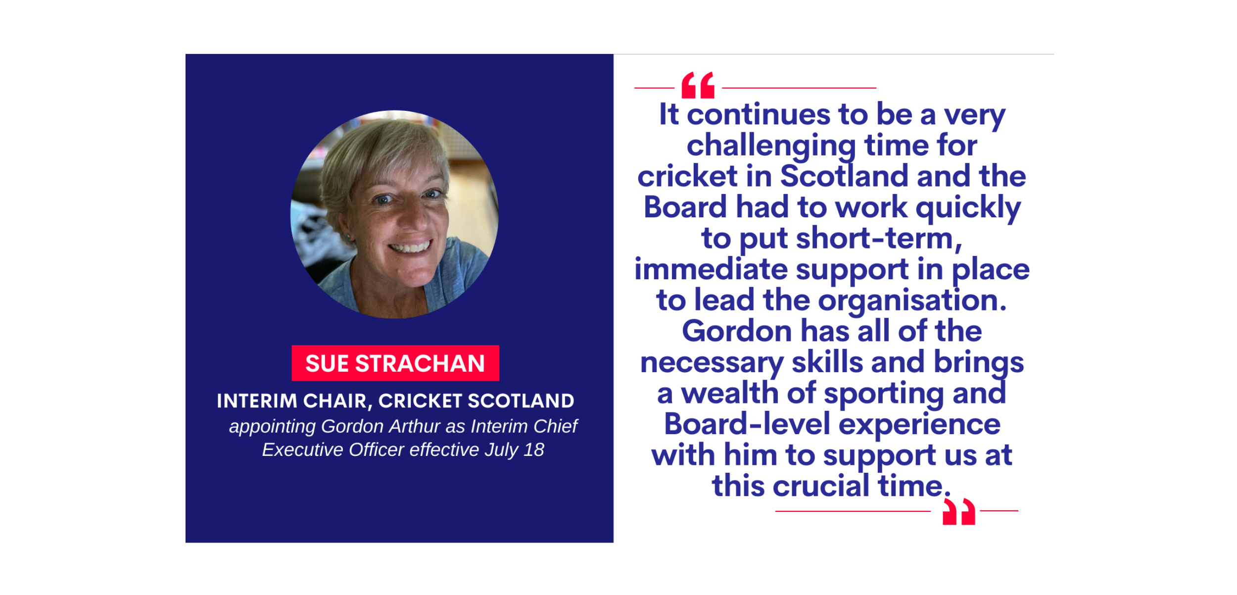 Sue Strachan, Interim Chair, Cricket Scotland appointing Gordon Arthur as Interim Chief Executive Officer effective July 18