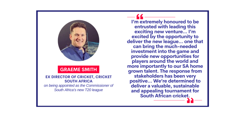 Graeme Smith, Ex Director of Cricket, Cricket South Africa on being appointed as the Commissioner of South Africa’s new T20 league