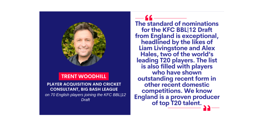 Trent Woodhill, Player Acquisition and Cricket Consultant, Big Bash League on 70 English players joining the KFC BBL|12 Draft