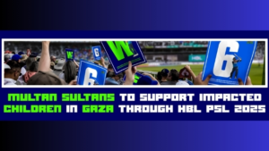 Multan Sultans announce initiative to support impacted children in Gaza during HBL PSL 2025, with fans holding “6” placards in a cricket stadium.